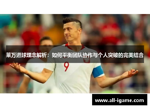 莱万进球理念解析:如何平衡团队协作与个人突破的完美结合 莱万进球理念解析:如何平衡团队协作与个人突破的完美结合