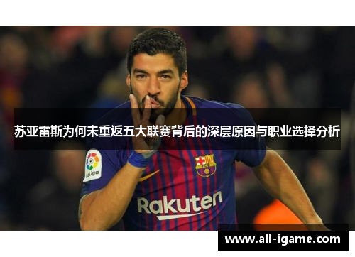 苏亚雷斯为何未重返五大联赛背后的深层原因与职业选择分析