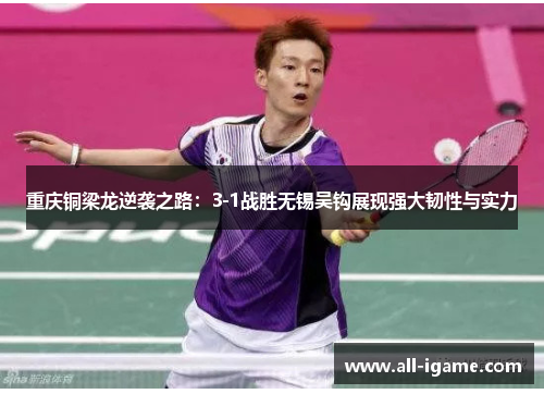 重庆铜梁龙逆袭之路:3-1战胜无锡吴钩展现强大韧性与实力 重庆铜梁龙逆袭之路:3-1战胜无锡吴钩展现强大韧性与实力