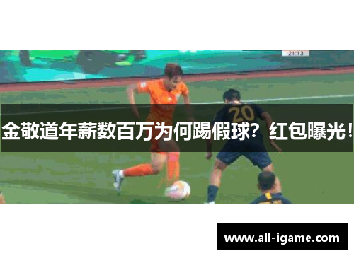金敬道年薪数百万为何踢假球?红包曝光! 金敬道年薪数百万为何踢假球?红包曝光!