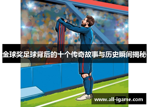 金球奖足球背后的十个传奇故事与历史瞬间揭秘 金球奖足球背后的十个传奇故事与历史瞬间揭秘