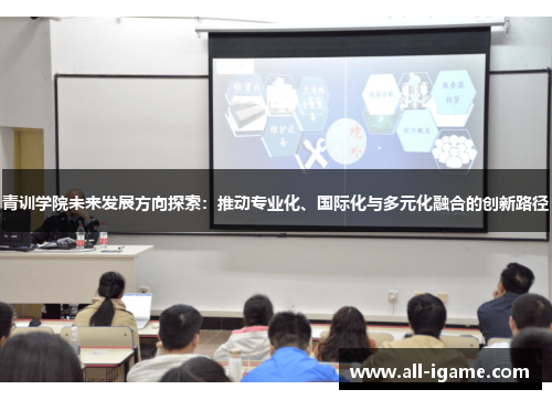 青训学院未来发展方向探索：推动专业化、国际化与多元化融合的创新路径