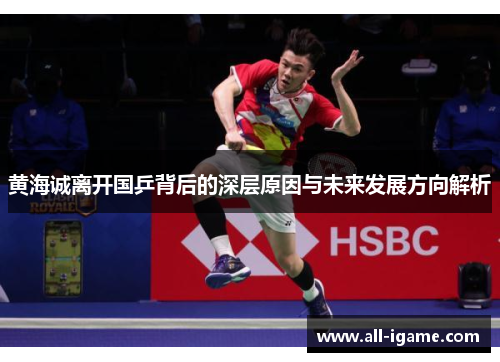 黄海诚离开国乒背后的深层原因与未来发展方向解析 黄海诚离开国乒背后的深层原因与未来发展方向解析