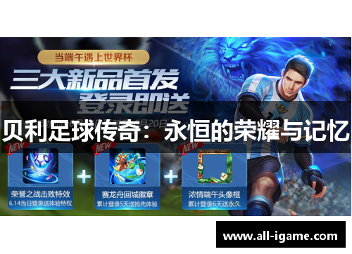 贝利足球传奇:永恒的荣耀与记忆 贝利足球传奇:永恒的荣耀与记忆