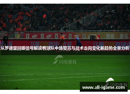 从罗德里回暖信号解读看球队中场复苏与战术走向变化新趋势全景分析