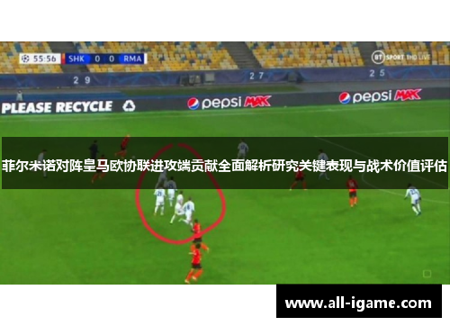 菲尔米诺对阵皇马欧协联进攻端贡献全面解析研究关键表现与战术价值评估 菲尔米诺对阵皇马欧协联进攻端贡献全面解析研究关键表现与战术价值评估