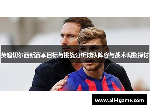 英超切尔西新赛季目标与挑战分析球队阵容与战术调整探讨