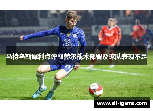 马特乌斯犀利点评图赫尔战术部署及球队表现不足